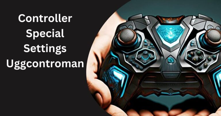 Controller Special Settings Uggcontroman – Learn What is it!