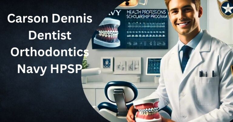 Carson Dennis Dentist Orthodontics Navy HPSP– Expert Care and Service!