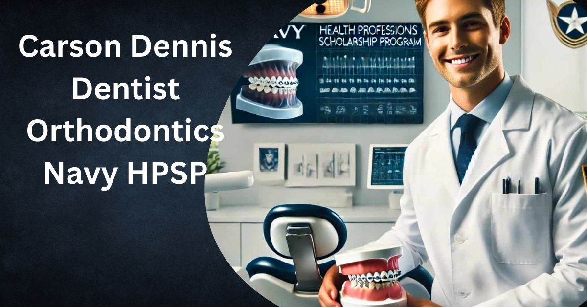 Carson Dennis Dentist Orthodontics Navy HPSP